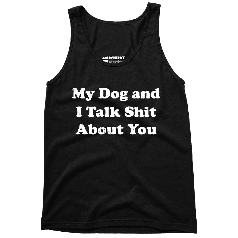 My Dog and I Talk Shit About You - Unisex Tank Top strapless tank top