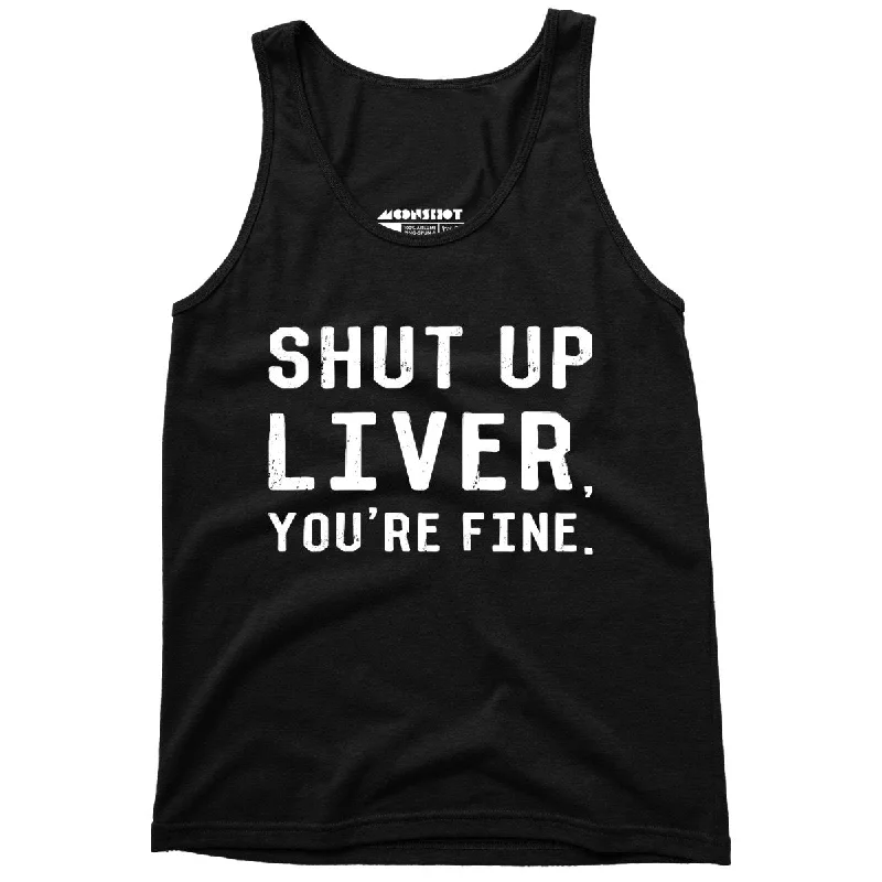 Shut Up Liver, You're Fine - Unisex Tank Top print tank top
